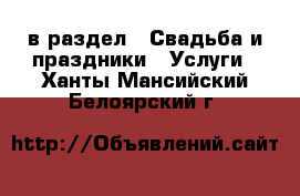  в раздел : Свадьба и праздники » Услуги . Ханты-Мансийский,Белоярский г.